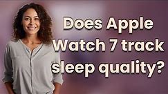 Does Apple Watch 7 track sleep quality?