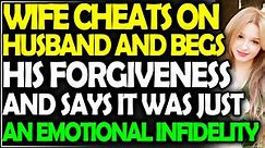 Wife cheats on husband and begs his forgiveness and says it was just an emotional infidelity
