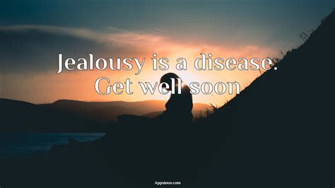 Jealousy is a disease. Get well soon - quotewis.com