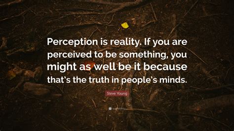 Steve Young Quote: “Perception is reality. If you are perceived to be ...