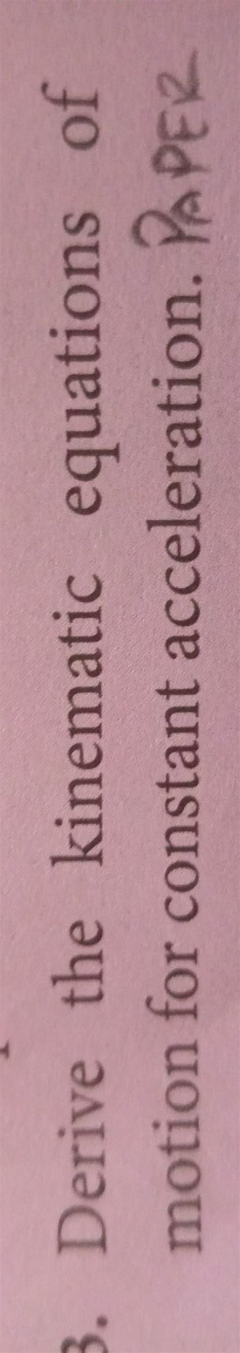 Derive the kinematic equations of motion for constant acceleration. PAPER..