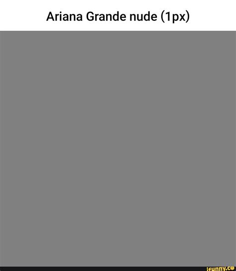 Ariana Grande nude (1 px) - iFunny
