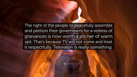 Kurt Vonnegut Quote: “The right of the people to peacefully assemble ...