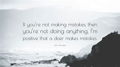 John Wooden Quote: “If you’re not making mistakes, then you’re not ...