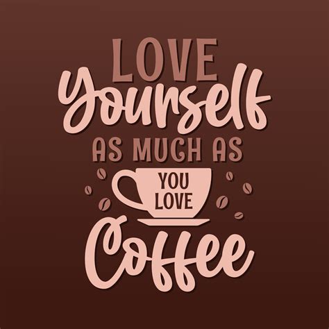 Love yourself as much as you love coffee. Coffee quotes lettering ...