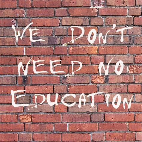 We Dont Need No Education