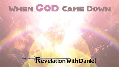 When GOD Came Down – RevelationWithDaniel – The Truth About God