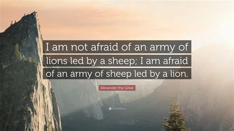Alexander the Great Quote: “I am not afraid of an army of lions led by ...