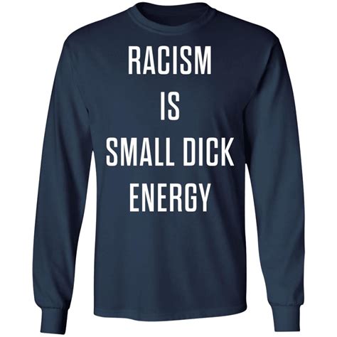 Racism is small dick energy shirt, sweatshirt, hoodie - Bucktee.com
