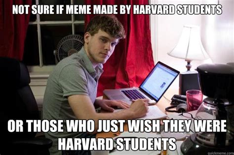 Not sure if meme made by harvard students or those who just wish they ...