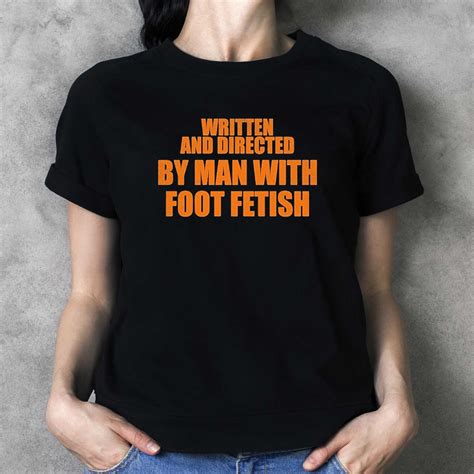 Written And Directed By Man With Foot Fetish Shirt - Shibtee Clothing