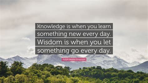 Ralph Waldo Emerson Quote: “Knowledge is when you learn something new ...