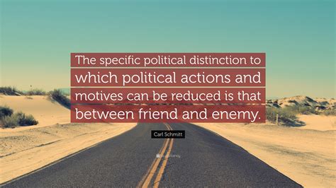 Carl Schmitt Quote: “The specific political distinction to which ...