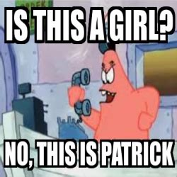 Meme Personalizado - IS THIS A GIRL? NO, THIS IS PATRICK - 5315945