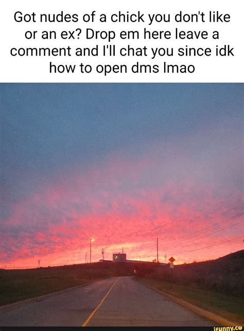 Got nudes of a chick you don't like or an ex? Drop em here leave a comment and I'll chat you ...