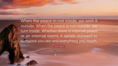 Franklin Gillette Quote: “When the peace in not inside, we seek it ...