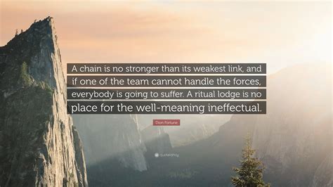 Dion Fortune Quote: “A chain is no stronger than its weakest link, and ...