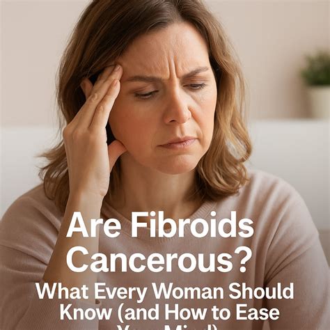 Are Fibroids Cancerous? What Every Woman Should Know (and How to Ease ...