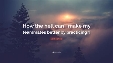 Allen Iverson Quote: “How the hell can I make my teammates better by ...