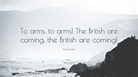 Paul Revere Quote: "To arms, to arms! The British are coming, the ...