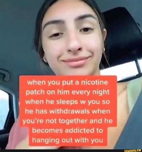 When you put a nicotine patch on him every night when he sleeps w you so he has withdrawals when ...