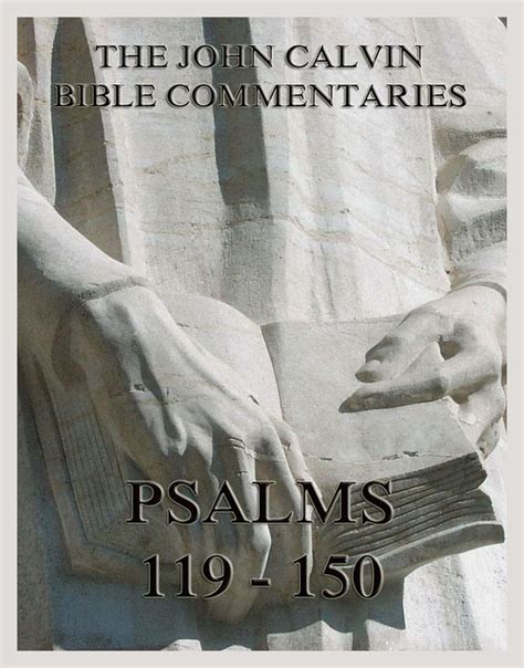 John Calvin's Bible Commentaries On The Psalms 119 - 150 • The Sacred ...