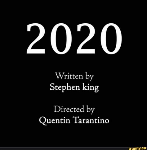 2020 Written by Stephen king Directed by Quentin Tarantino - iFunny