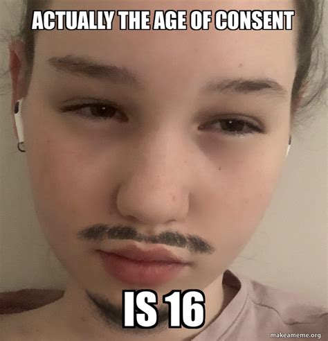 Actually the age of consent is 16 Meme Generator
