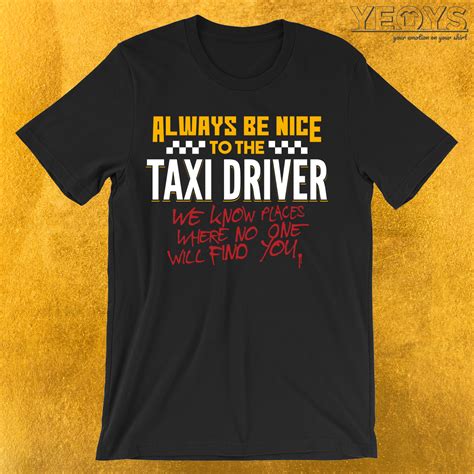 Always Be Nice To The Taxi Driver T-Shirt