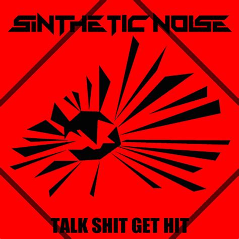 TALK SHIT GET HIT | SiNTHETIC NOISE