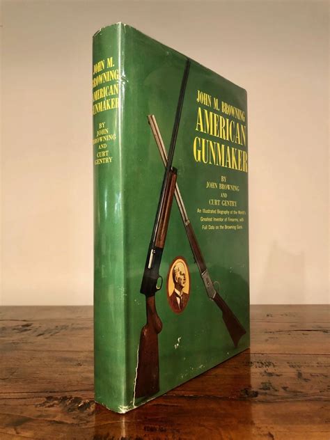 John M. Browning American Gunmaker An Illustrated Biography of the Man ...