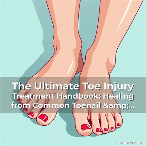 The Ultimate Toe Injury Treatment Handbook: Healing from Common Toenail ...
