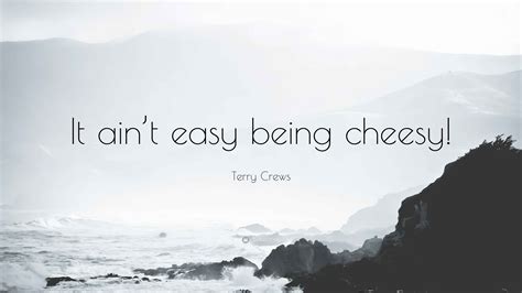Terry Crews Quote: “It ain’t easy being cheesy!”