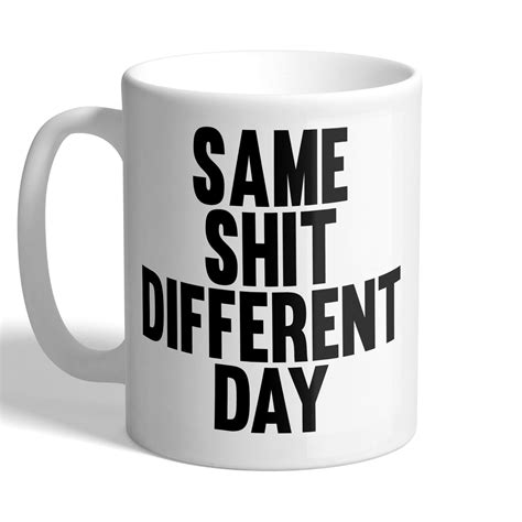 Same SHIT Different Day – Mug | I Love Mugs