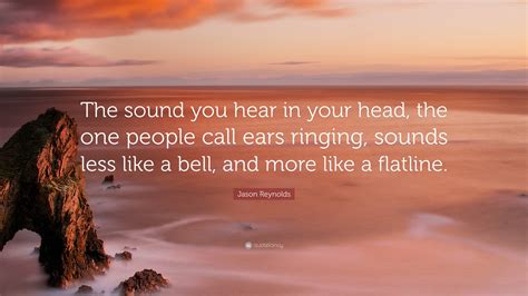 Jason Reynolds Quote: "The sound you hear in your head, the one people ...