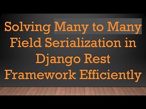 Solving Many to Many Field Serialization in Django Rest Framework Efficiently
