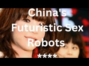 China's Futuristic Sex Robots The Next big thing