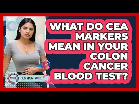 What Do CEA Markers Mean In Your Colon Cancer Blood Test? - Colon Health Channel
