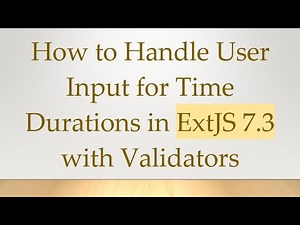How to Handle User Input for Time Durations in ExtJS 7.3 with Validators