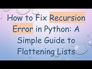 How to Fix Recursion Error in Python: A Simple Guide to Flattening Lists