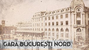 Gara de Nord din București, de 150 de ani principalul nod feroviar al țării (DOCUMENTAR)