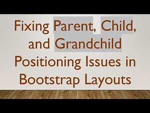 Fixing Parent, Child, and Grandchild Positioning Issues in Bootstrap Layouts