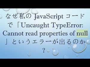 なぜ私のJavaScriptコードで「Uncaught TypeError: Cannot read properties of null」というエラーが出るのか？
