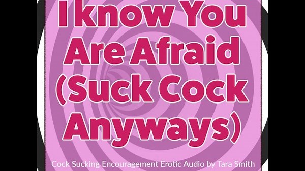 I know You Are Afraid Suck Cock Anyways Bisexual Encouragement Fetish Audio Tara Smith