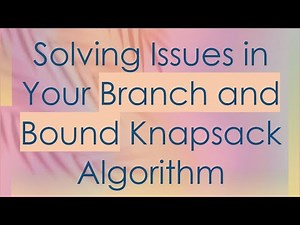 Solving Issues in Your Branch and Bound Knapsack Algorithm