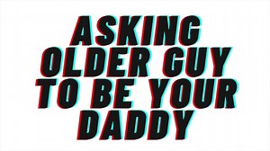 AUDIO: Asking older guy to be your daddy. Makes you his good girl. [Daddy Dom][Degrading][Praise]