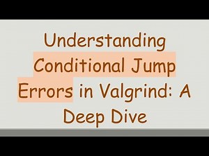 Understanding Conditional Jump Errors in Valgrind: A Deep Dive