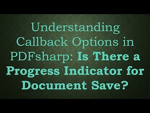 Understanding Callback Options in PDFsharp: Is There a Progress Indicator for Document Save?