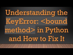 Understanding the KeyError: bound method in Python and How to Fix It