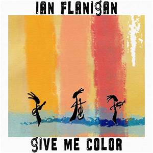 Give Me Color Ian Flanigan